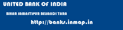 UNITED BANK OF INDIA  BIHAR SAMASTIPUR BELSANDI TARA   banks information 